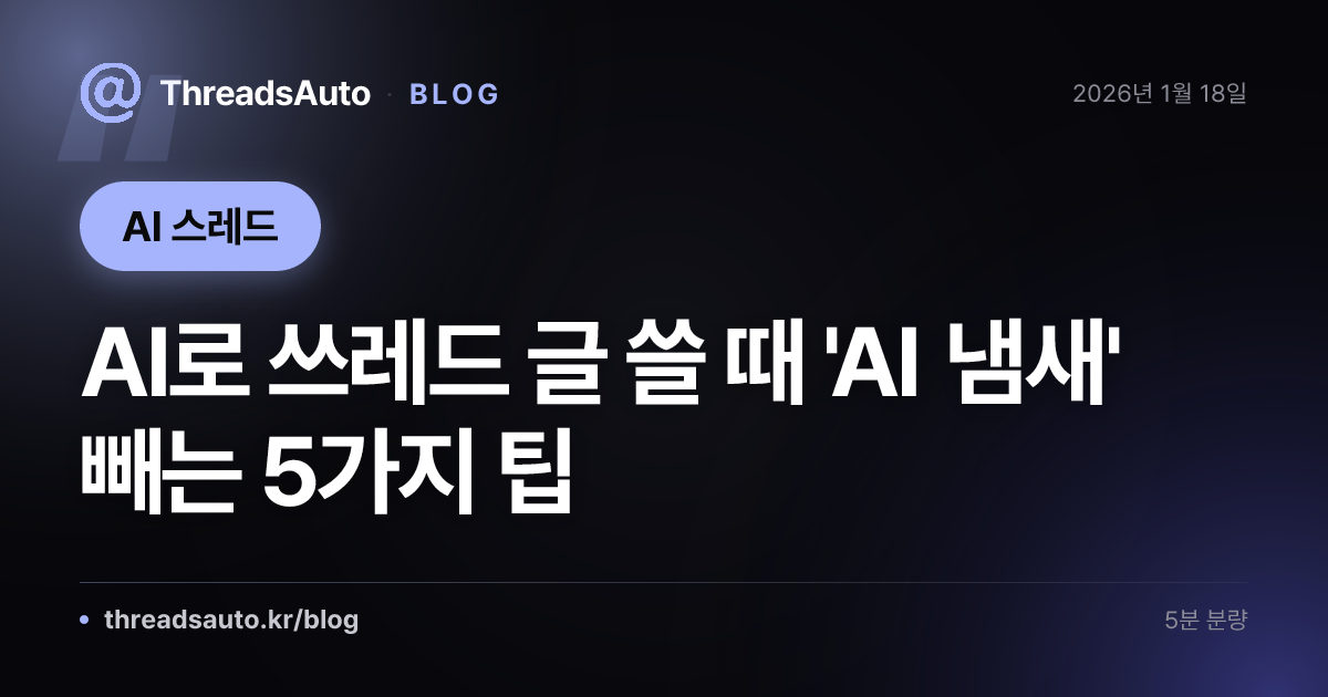 AI로 쓰레드 글 쓸 때 'AI 냄새' 빼는 5가지 팁