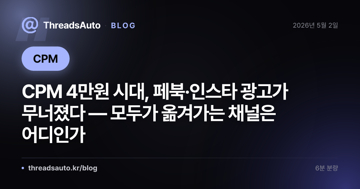 CPM 4만원 시대, 페북·인스타 광고가 무너졌다 — 모두가 옮겨가는 채널은 어디인가