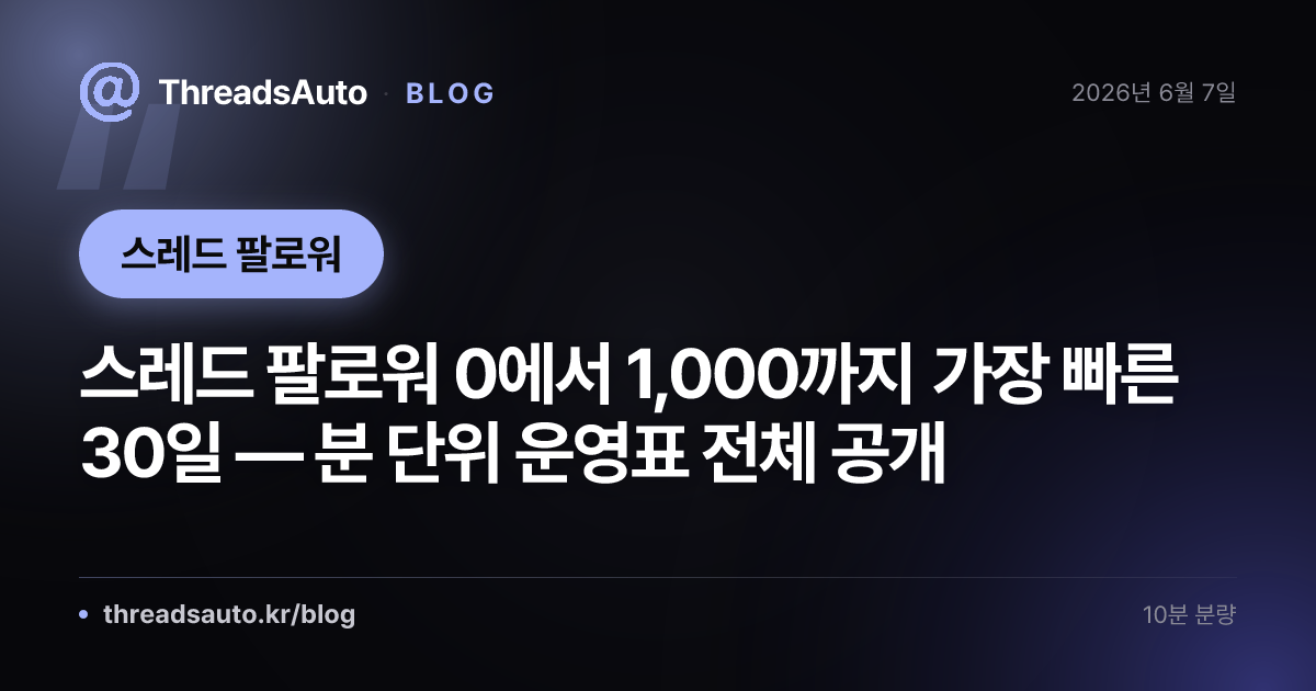 스레드 팔로워 0에서 1,000까지 가장 빠른 30일 — 분 단위 운영표 전체 공개